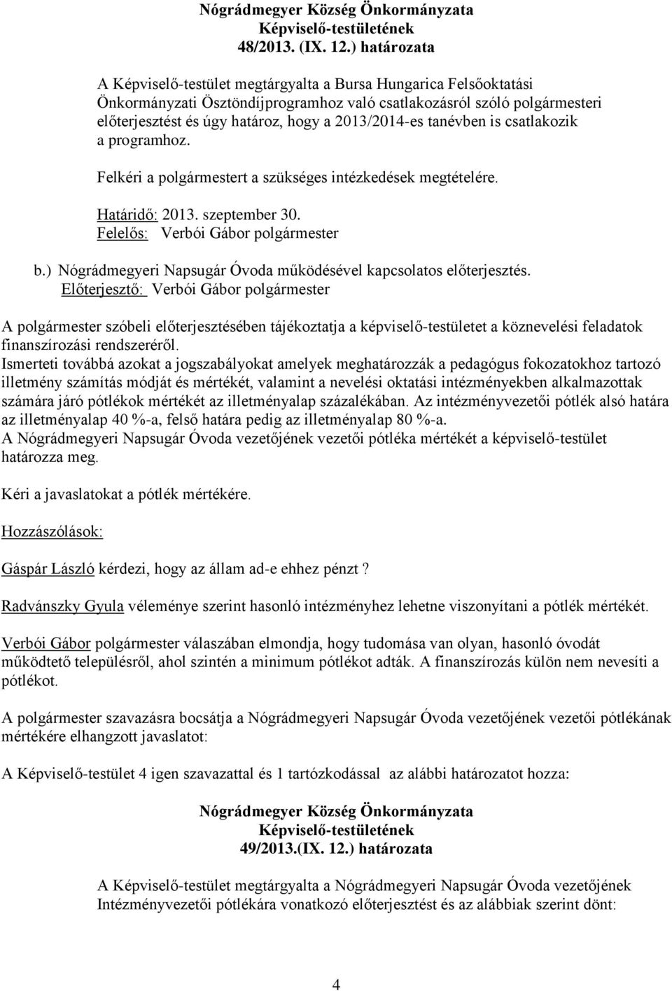 2013/2014-es tanévben is csatlakozik a programhoz. Felkéri a polgármestert a szükséges intézkedések megtételére. Határidő: 2013. szeptember 30. b.