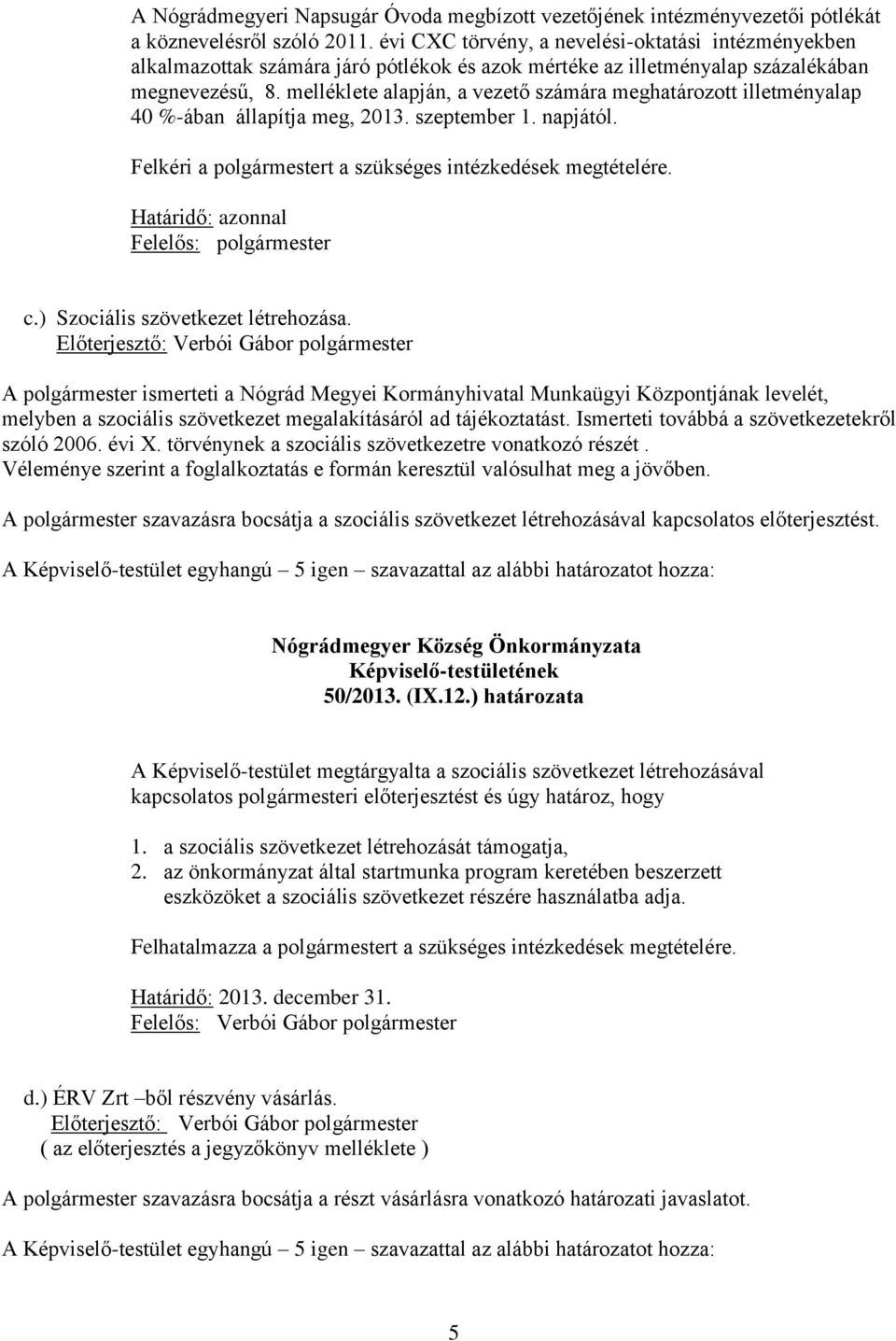 melléklete alapján, a vezető számára meghatározott illetményalap 40 %-ában állapítja meg, 2013. szeptember 1. napjától. Felkéri a polgármestert a szükséges intézkedések megtételére.