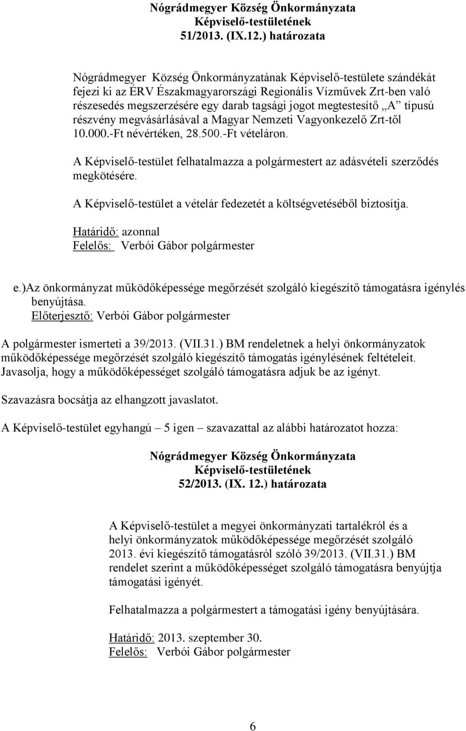 megtestesítő A típusú részvény megvásárlásával a Magyar Nemzeti Vagyonkezelő Zrt-től 10.000.-Ft névértéken, 28.500.-Ft vételáron.