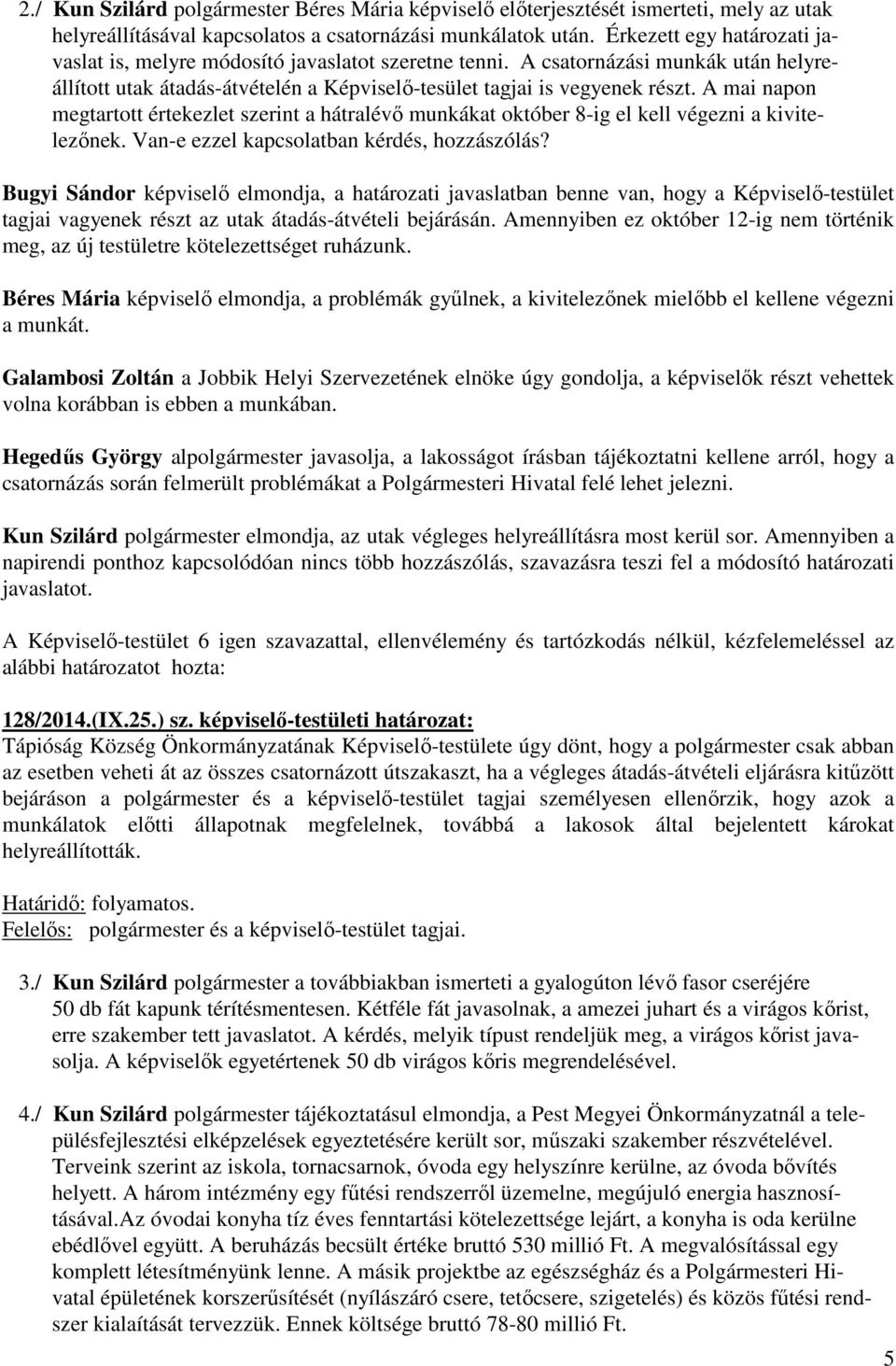 A mai napon megtartott értekezlet szerint a hátralévő munkákat október 8-ig el kell végezni a kivitelezőnek. Van-e ezzel kapcsolatban kérdés, hozzászólás?