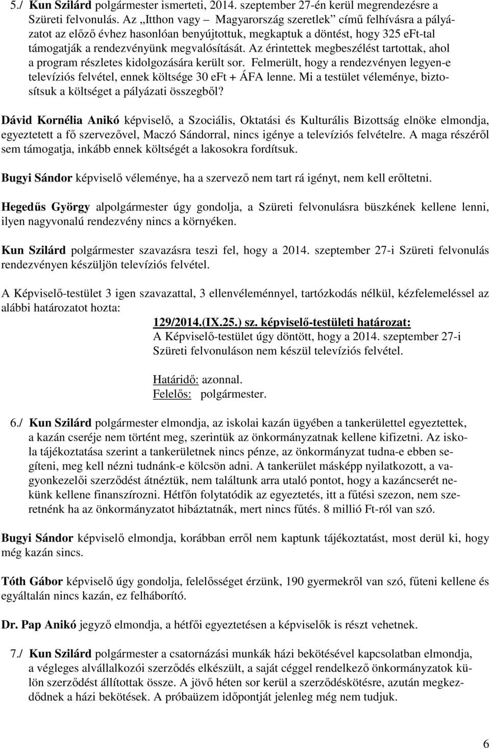 Az érintettek megbeszélést tartottak, ahol a program részletes kidolgozására került sor. Felmerült, hogy a rendezvényen legyen-e televíziós felvétel, ennek költsége 30 eft + ÁFA lenne.