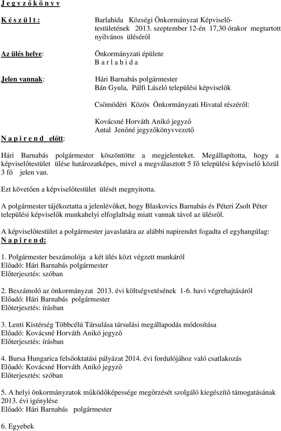 részéről: N a p i r e n d előtt: Kovácsné Horváth Anikó jegyző Antal Jenőné jegyzőkönyvvezető Hári Barnabás köszöntötte a megjelenteket.