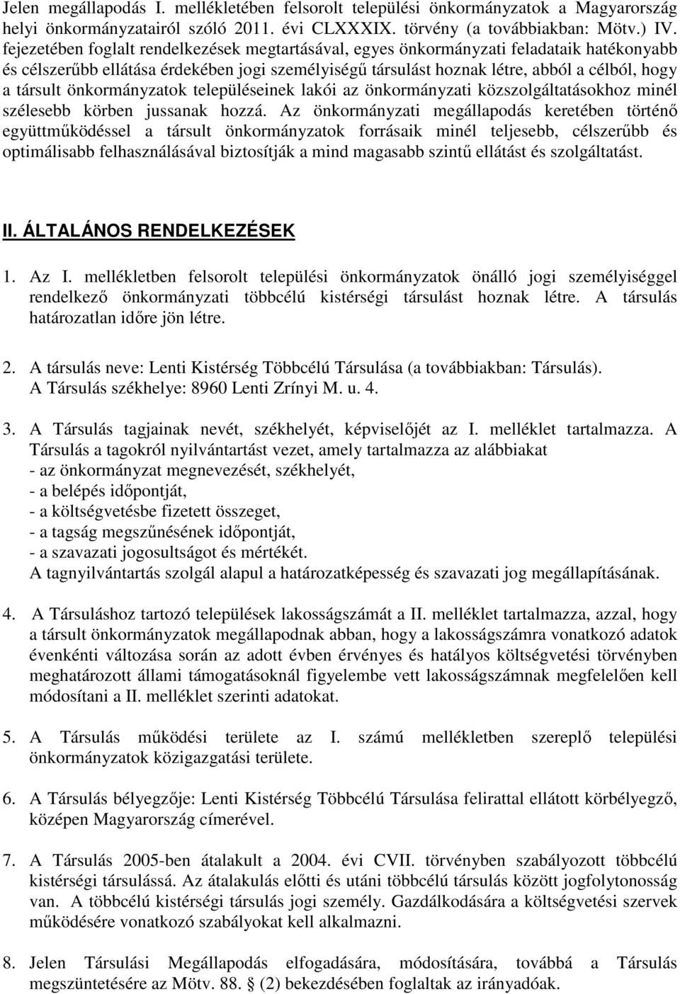 önkormányzatok településeinek lakói az önkormányzati közszolgáltatásokhoz minél szélesebb körben jussanak hozzá.