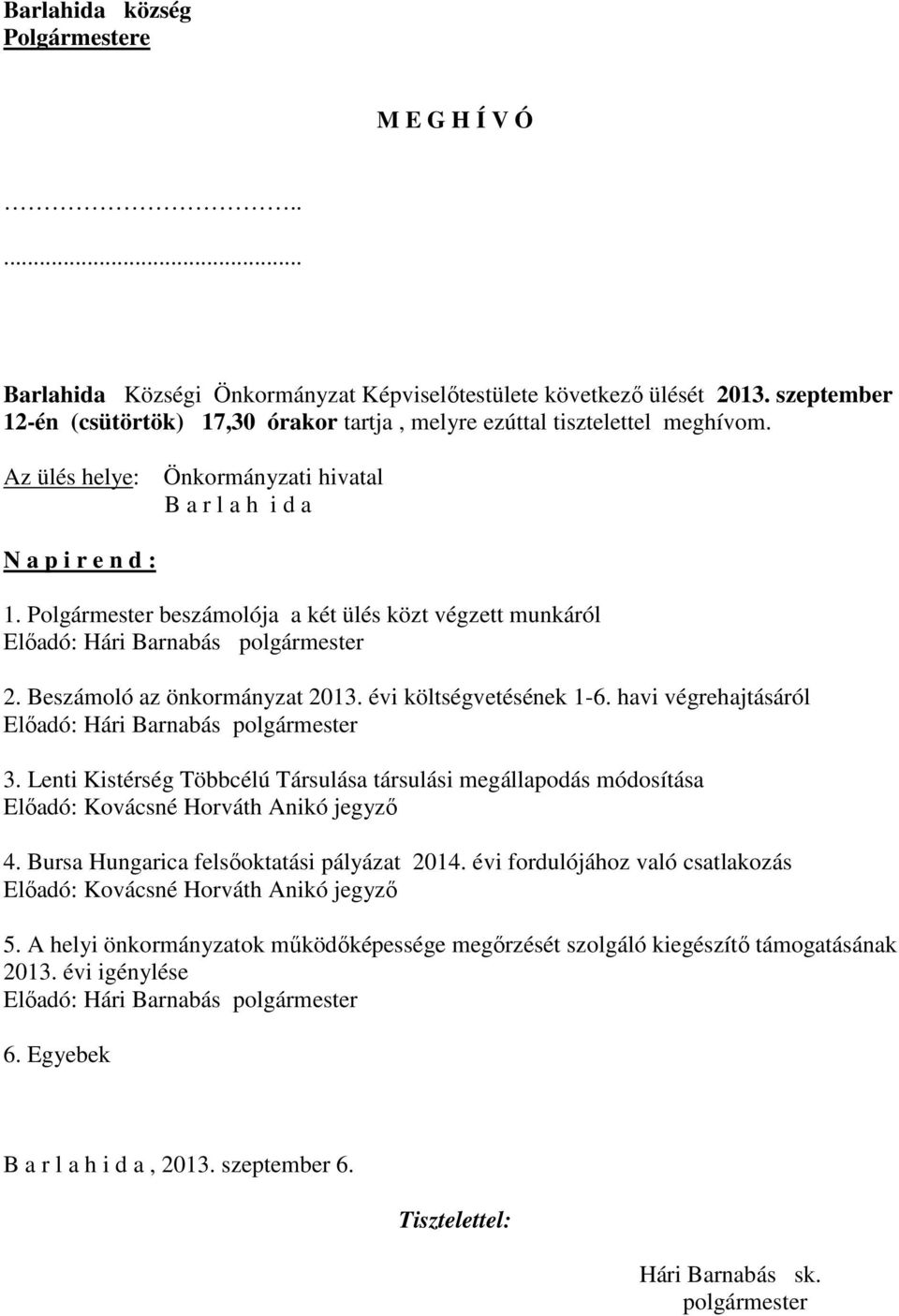 Polgármester beszámolója a két ülés közt végzett munkáról Előadó: Hári Barnabás 2. Beszámoló az önkormányzat 2013. évi költségvetésének 1-6. havi végrehajtásáról Előadó: Hári Barnabás 3.