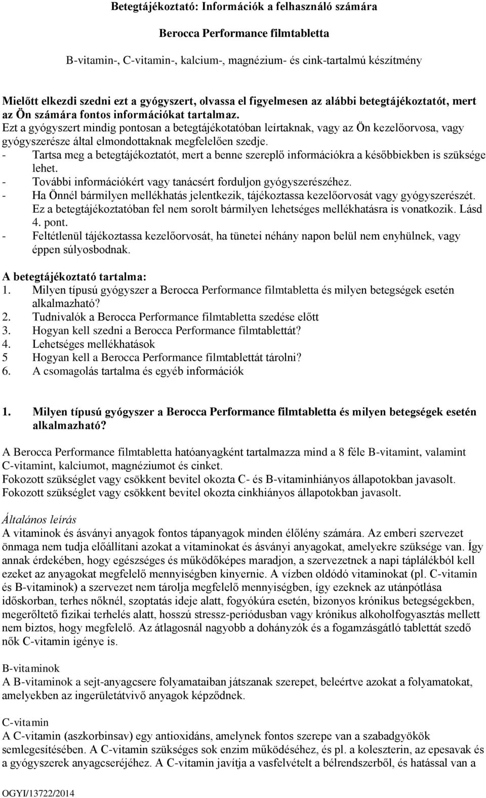 Ezt a gyógyszert mindig pontosan a betegtájékotatóban leírtaknak, vagy az Ön kezelőorvosa, vagy gyógyszerésze által elmondottaknak megfelelően szedje.