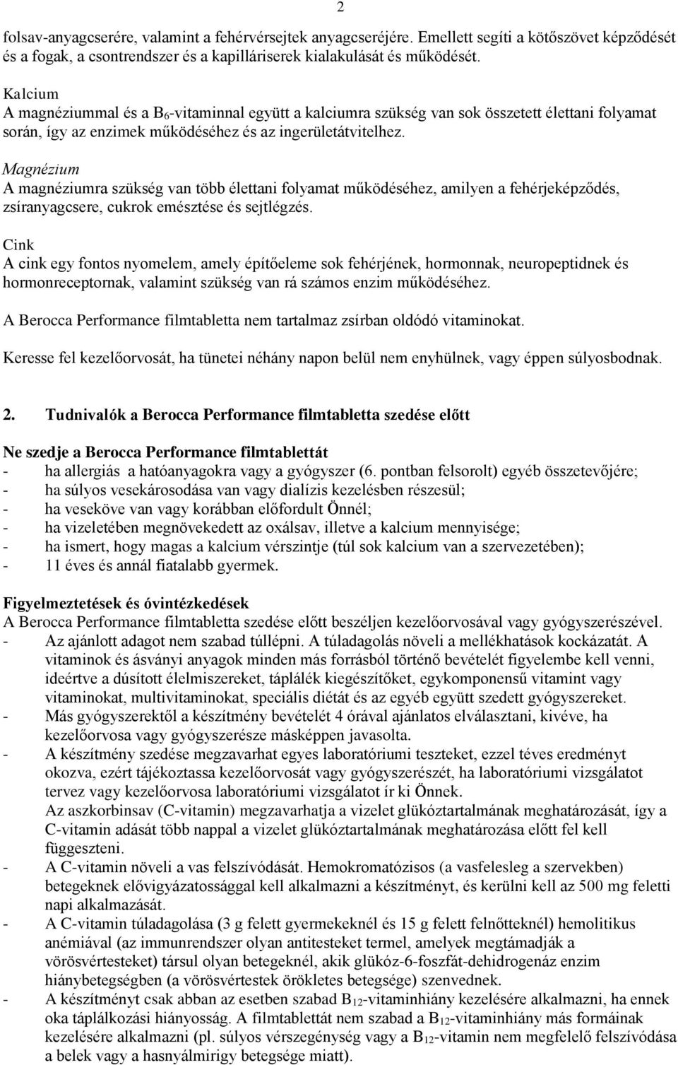 Magnézium A magnéziumra szükség van több élettani folyamat működéséhez, amilyen a fehérjeképződés, zsíranyagcsere, cukrok emésztése és sejtlégzés.