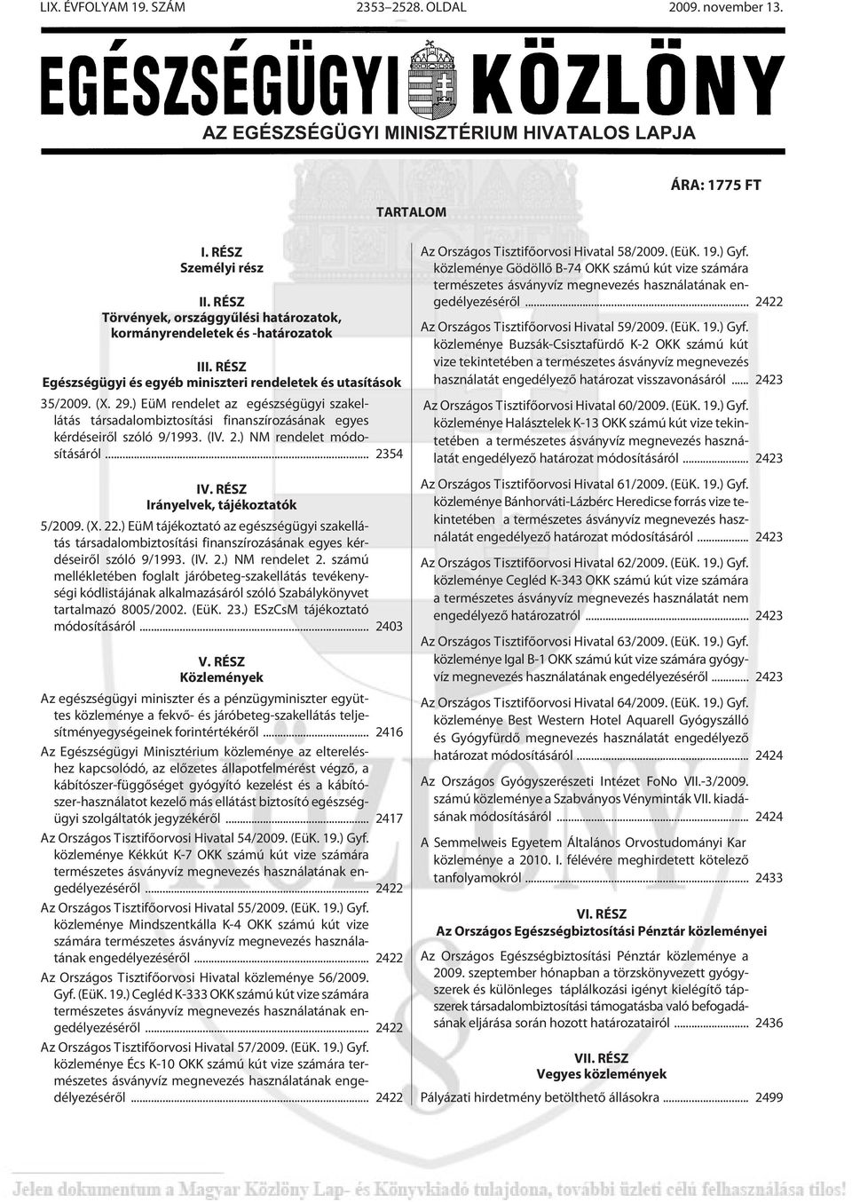 ) EüM rendelet az egészségügyi szak ellátás tsadalombiztosítási finanszírozásának egyes kérdéseirõl szóló 9/1993. (IV. 2.) NM ren delet módo - sításól... 2354 IV. RÉSZ Irányelvek, tájékoztatók 5/2009.