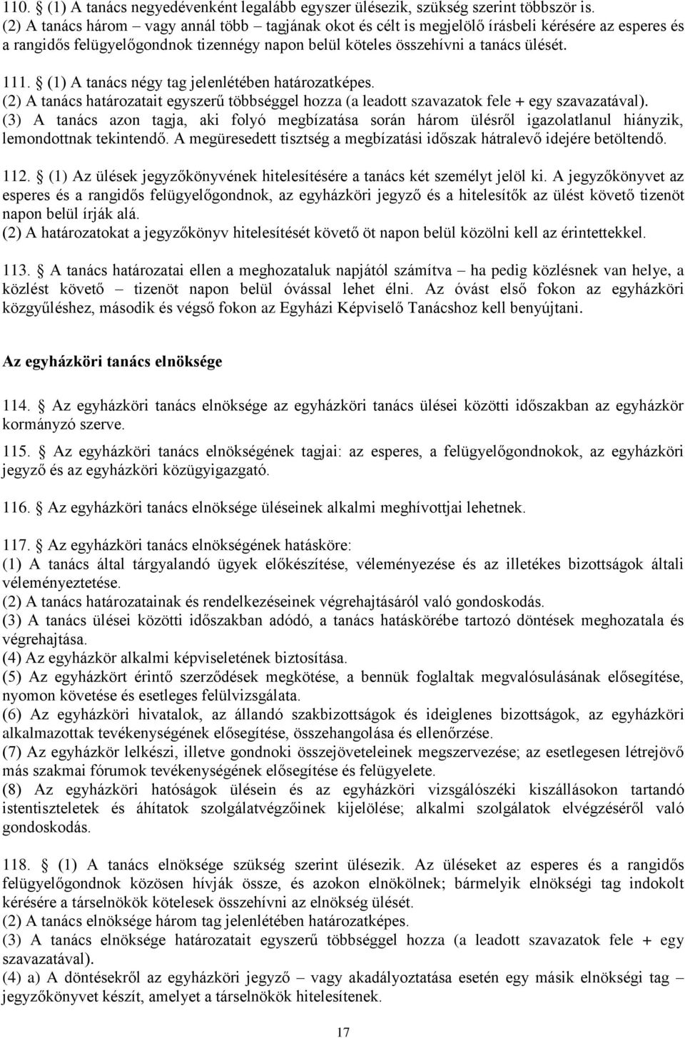 (1) A tanács négy tag jelenlétében határozatképes. (2) A tanács határozatait egyszerű többséggel hozza (a leadott szavazatok fele + egy szavazatával).