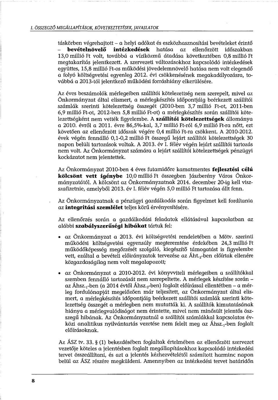 A szervezeti változásokhoz kapcsolódó intézkedések együttes, 15,8 millió Ft-os működési jövedelemnövelő hatása nem volt elegendő a folyó költségvetési egyenleg 2012.