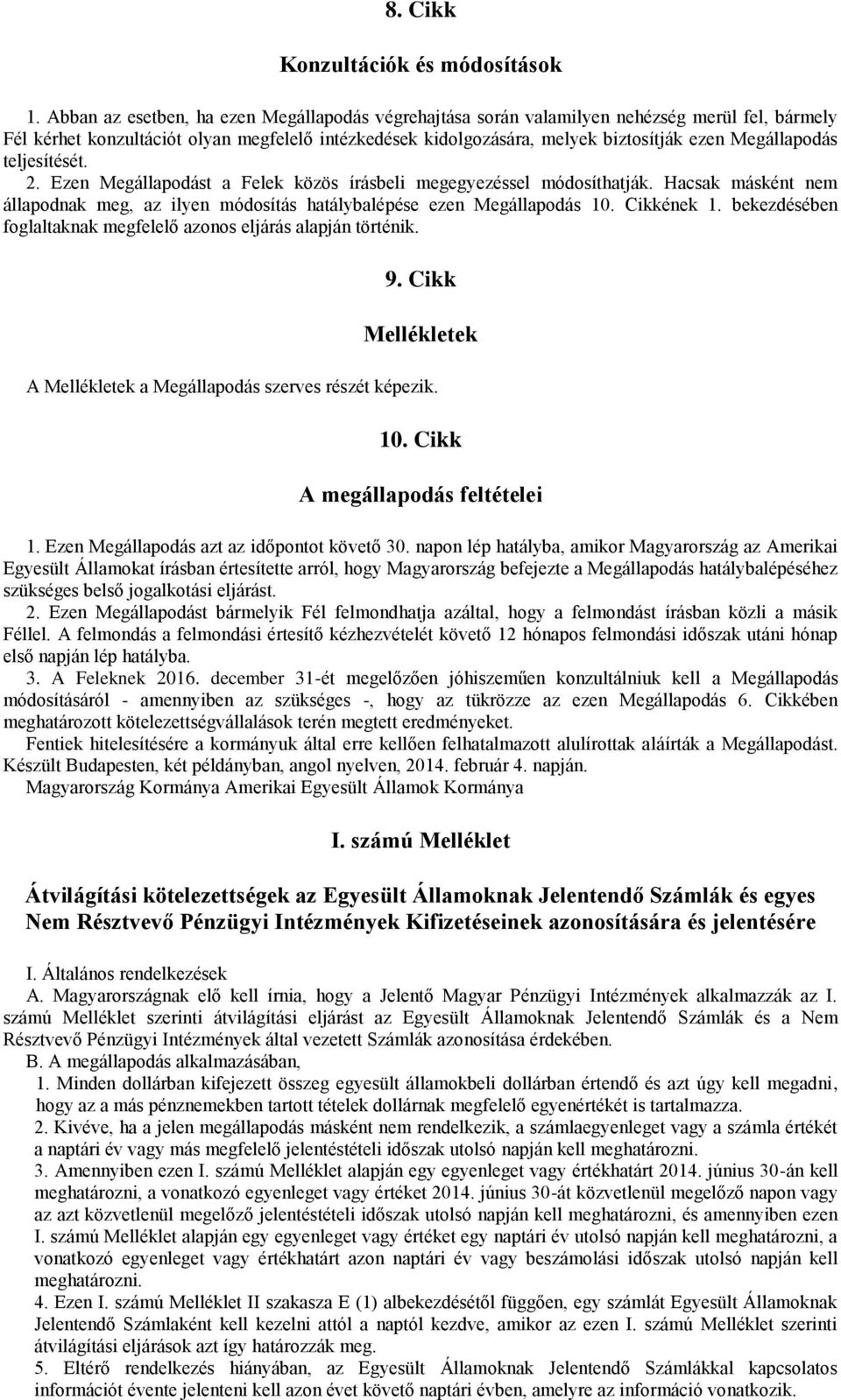 Megállapodás teljesítését. 2. Ezen Megállapodást a Felek közös írásbeli megegyezéssel módosíthatják. Hacsak másként nem állapodnak meg, az ilyen módosítás hatálybalépése ezen Megállapodás 10.