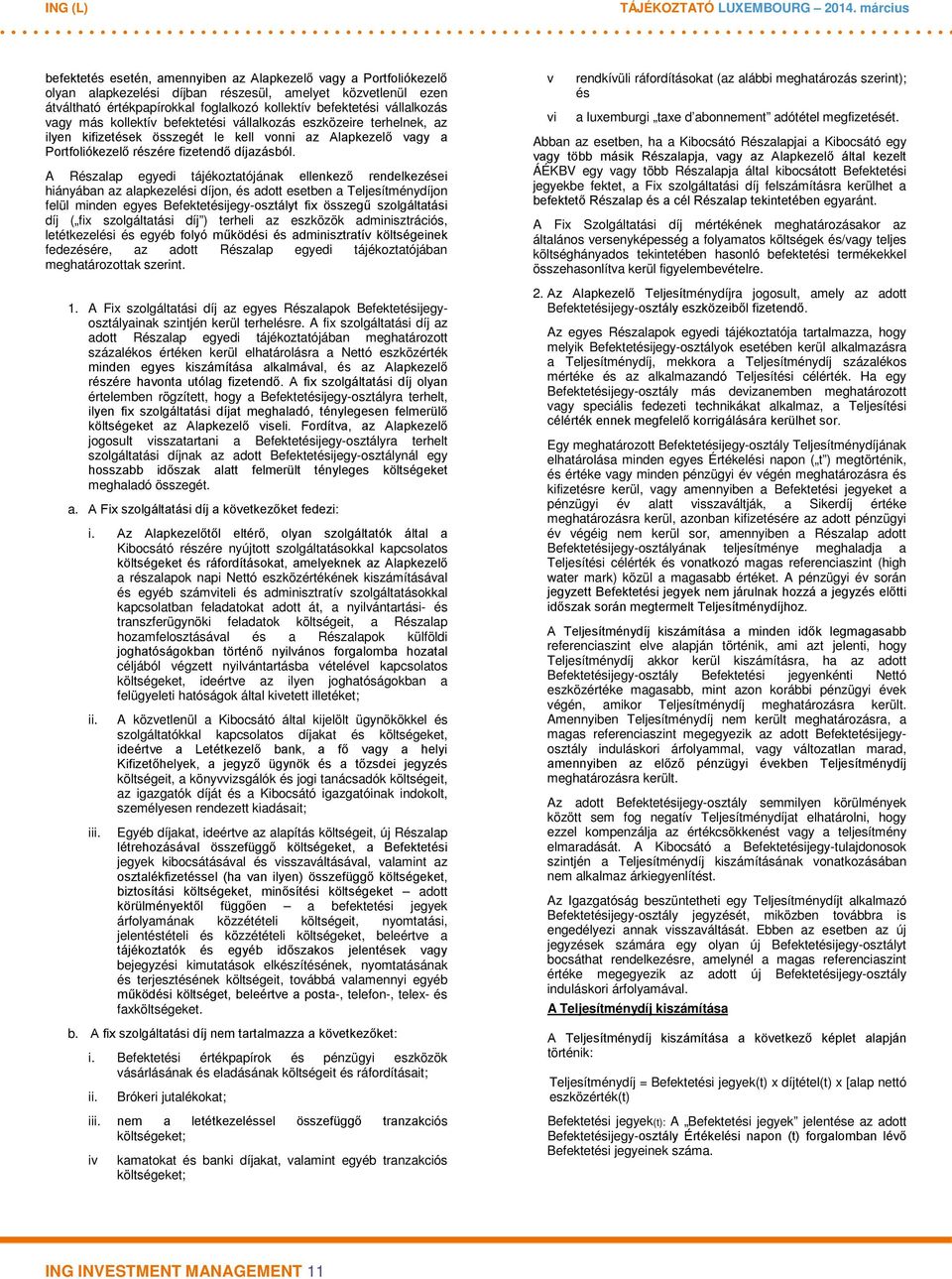 A Részalap egyedi tájékoztatójának ellenkező rendelkezései hiányában az alapkezelési on, és adott esetben a Teljesítményon felül minden egyes Befektetésijegy-osztályt fix összegű ( fix ) terheli az