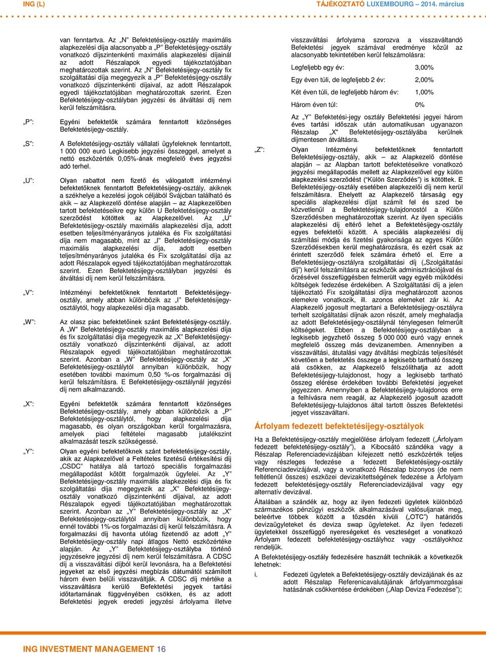 meghatározottak szerint. Az N Befektetésijegy-osztály fix a megegyezik a P Befektetésijegy-osztály vonatkozó szintenkénti aival, az adott Részalapok egyedi tájékoztatójában meghatározottak szerint.