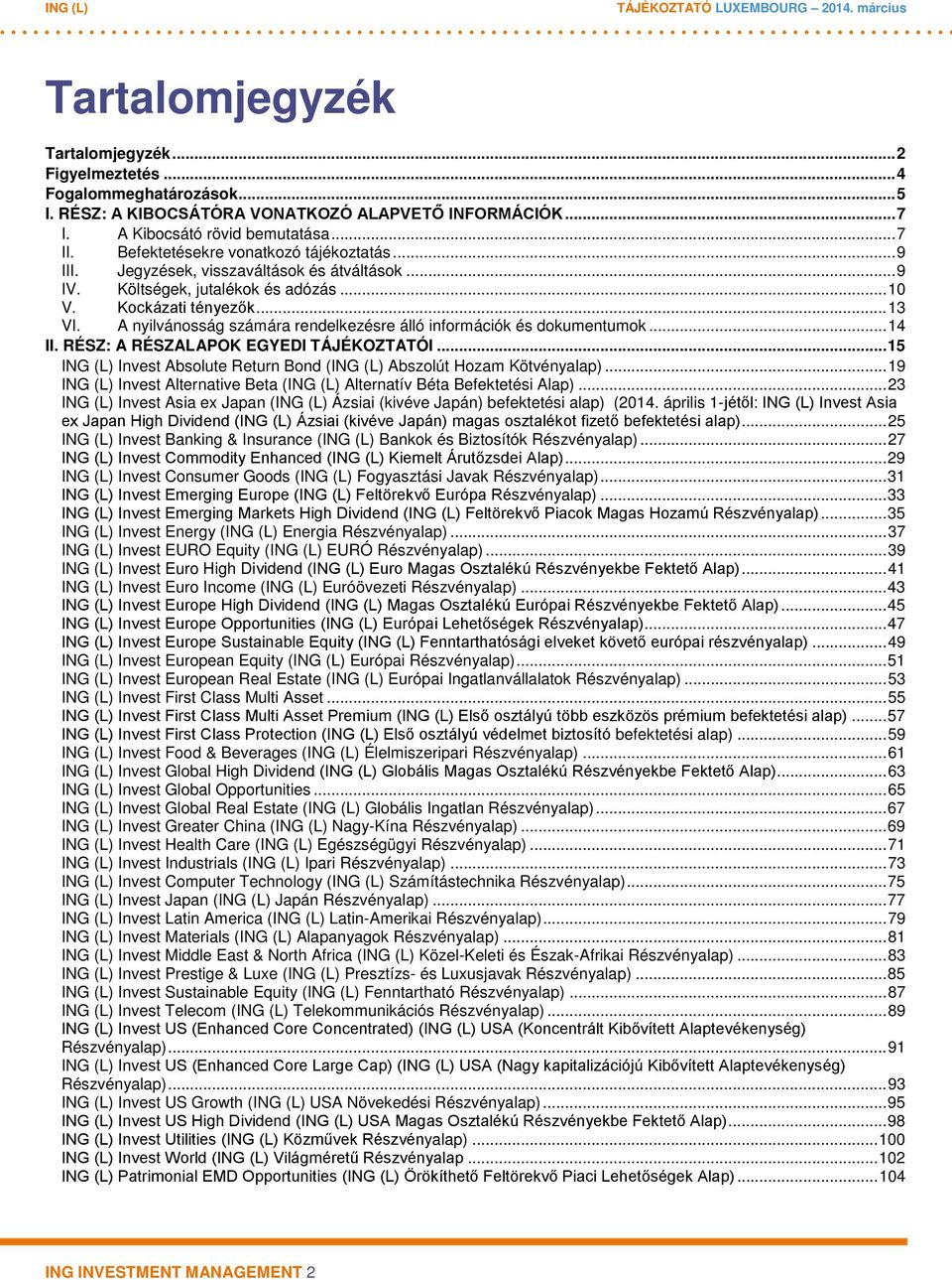 A nyilvánosság számára rendelkezésre álló információk és dokumentumok... 14 II. RÉSZ: A RÉSZALAPOK EGYEDI TÁJÉKOZTATÓI... 15 ING (L) Invest Absolute Return Bond (ING (L) Abszolút Hozam Kötvényalap).