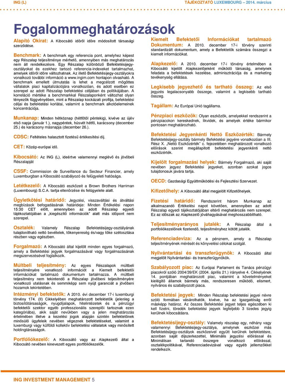 Egy Részalap különböző Befektetésijegyosztályokat és ezekhez tartozó referencia-indexeket tartalmazhat, amelyek időről időre változhatnak.