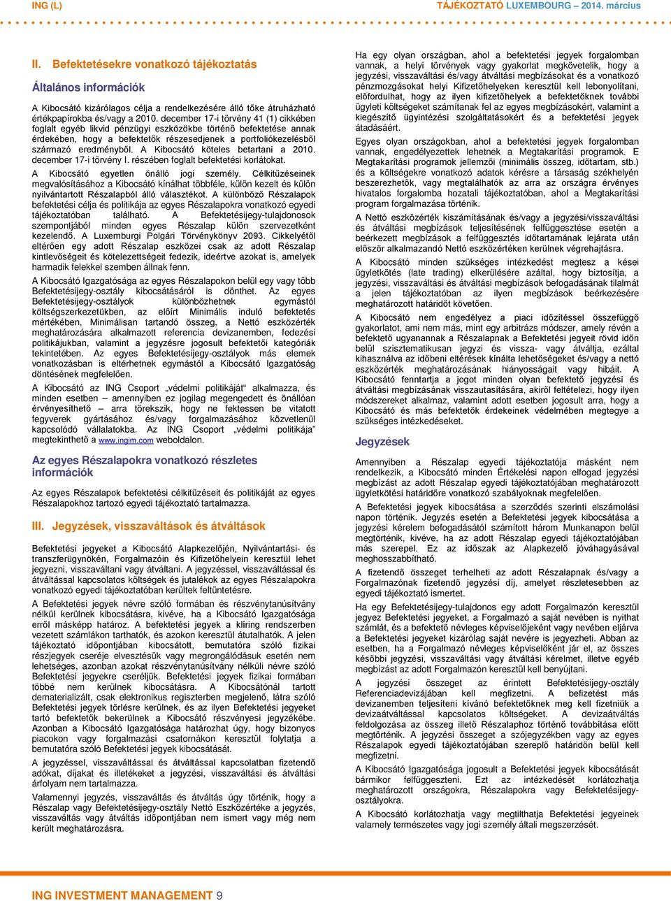 A Kibocsátó köteles betartani a 2010. december 17-i törvény I. részében foglalt befektetési korlátokat. A Kibocsátó egyetlen önálló jogi személy.