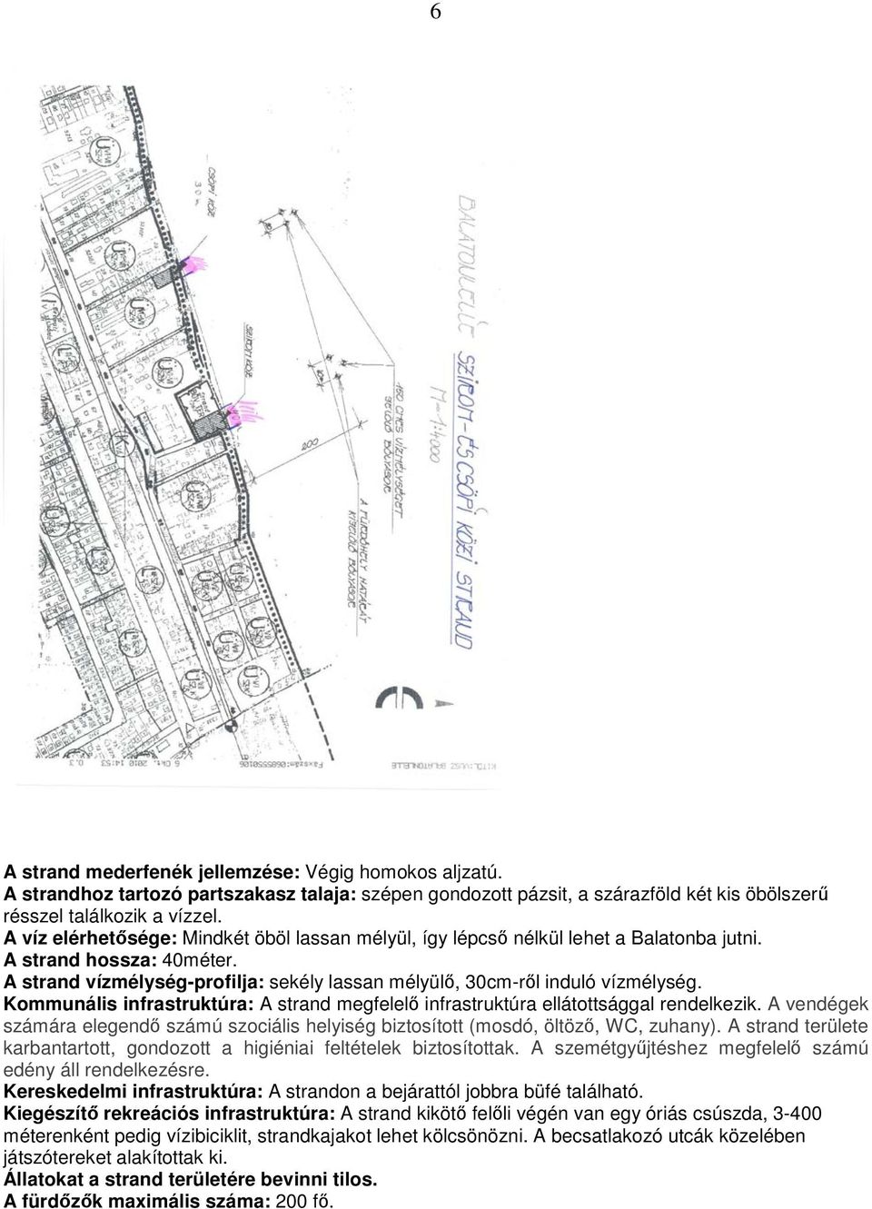 Kommunális infrastruktúra: A strand megfelelı infrastruktúra ellátottsággal rendelkezik. A vendégek számára elegendı számú szociális helyiség biztosított (mosdó, öltözı, WC, zuhany).