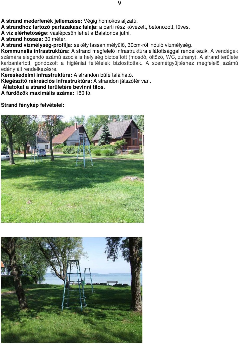A vendégek számára elegendı számú szociális helyiség biztosított (mosdó, öltözı, WC, zuhany). A strand területe karbantartott, gondozott a higiéniai feltételek biztosítottak.
