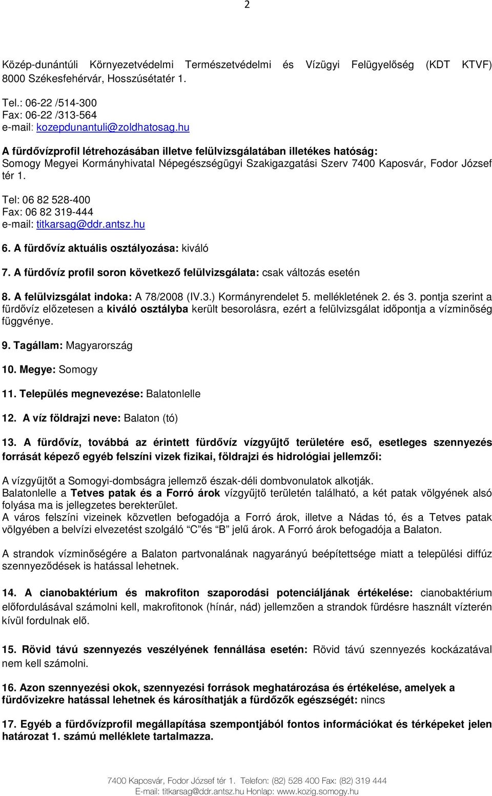 hu A fürdıvízprofil létrehozásában illetve felülvizsgálatában illetékes hatóság: Somogy Megyei Kormányhivatal Népegészségügyi Szakigazgatási Szerv 7400 Kaposvár, Fodor József tér 1.