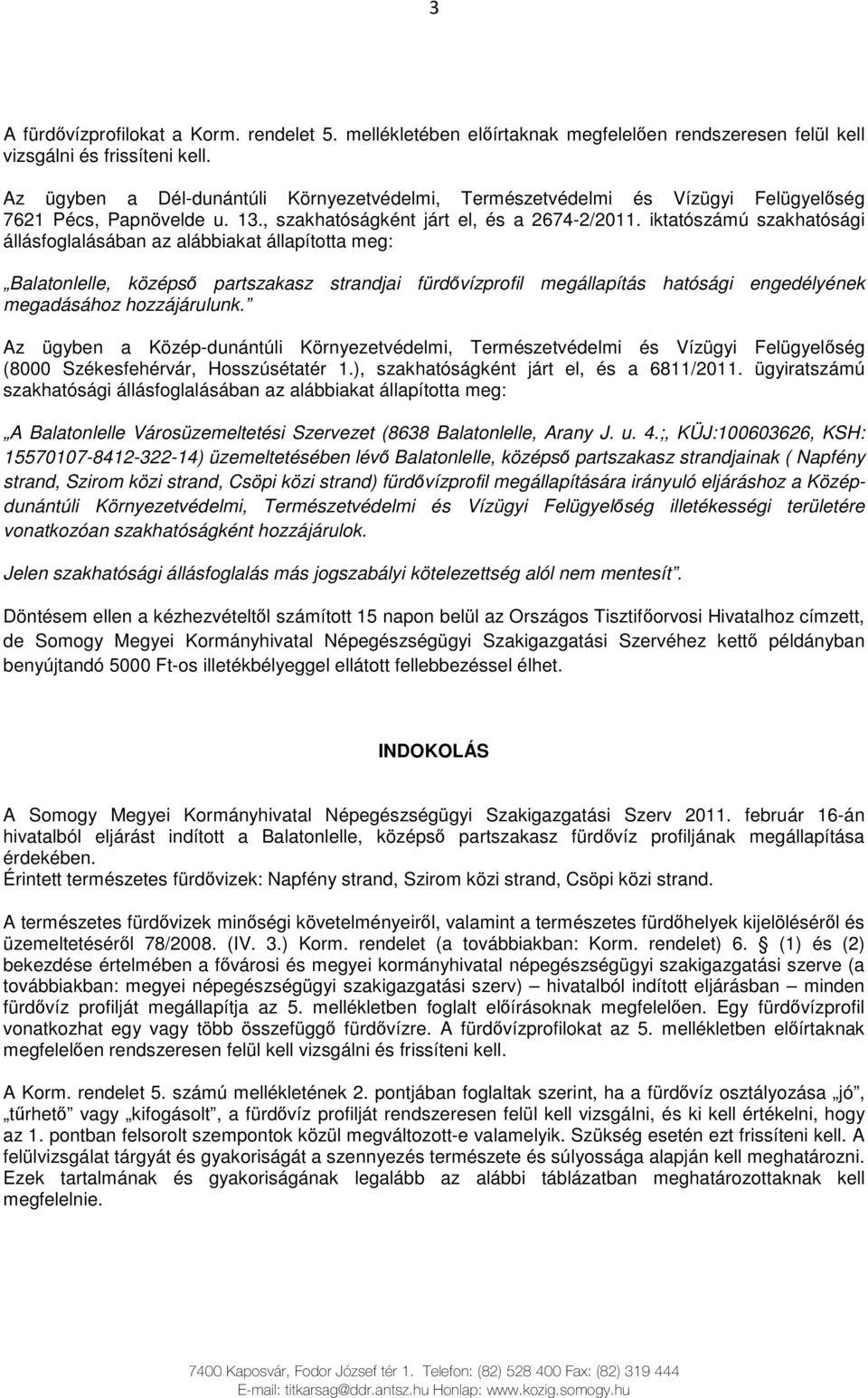iktatószámú szakhatósági állásfoglalásában az alábbiakat állapította meg: Balatonlelle, középsı partszakasz strandjai fürdıvízprofil megállapítás hatósági engedélyének megadásához hozzájárulunk.
