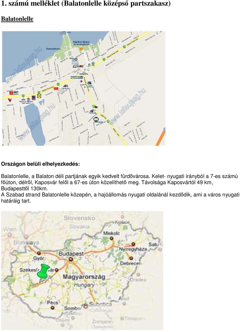 Kelet- nyugati irányból a 7-es számú fıúton, délrıl, Kaposvár felıl a 67-es úton közelíthetı meg.