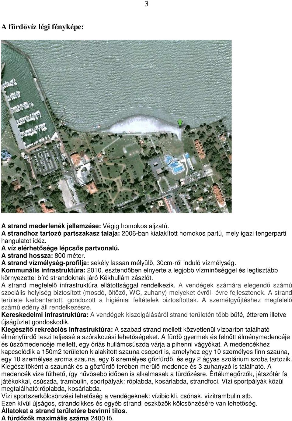 esztendıben elnyerte a legjobb vízminıséggel és legtisztább környezettel bíró strandoknak járó Kékhullám zászlót. A strand megfelelı infrastruktúra ellátottsággal rendelkezik.