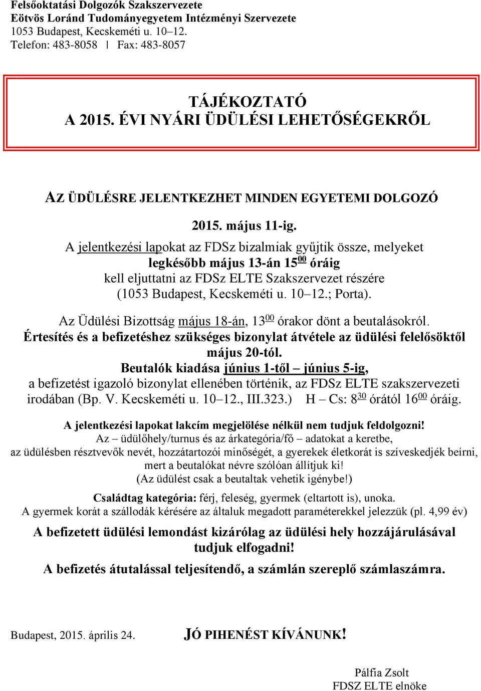 A jelentkezési lapokat az FDSz bizalmiak gyűjtik össze, melyeket legkésőbb május 13-án 15 00 óráig kell eljuttatni az FDSz ELTE Szakszervezet részére (1053 Budapest, Kecskeméti u. 10 12.; Porta).