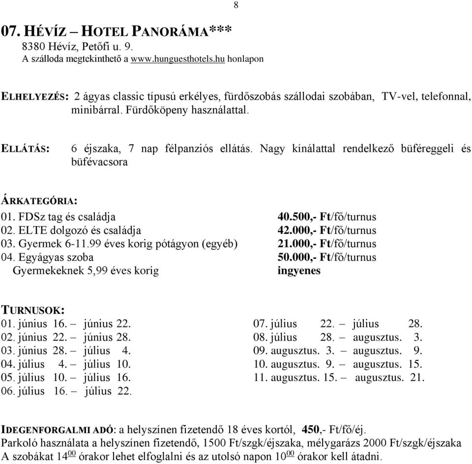 Nagy kínálattal rendelkező büféreggeli és büfévacsora ÁRKATEGÓRIA: 01. FDSz tag és családja 40.500,- Ft/fő/turnus 02. ELTE dolgozó és családja 42.000,- Ft/fő/turnus 03. Gyermek 6-11.