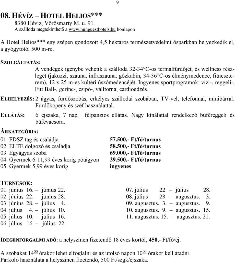 SZOLGÁLTATÁS: A vendégek igénybe vehetik a szálloda 32-34 C-os termálfürdőjét, és wellness részlegét (jakuzzi, szauna, infraszauna, gőzkabin, 34-36 C-os élménymedence, fitneszterem), 12 x 25 m-es