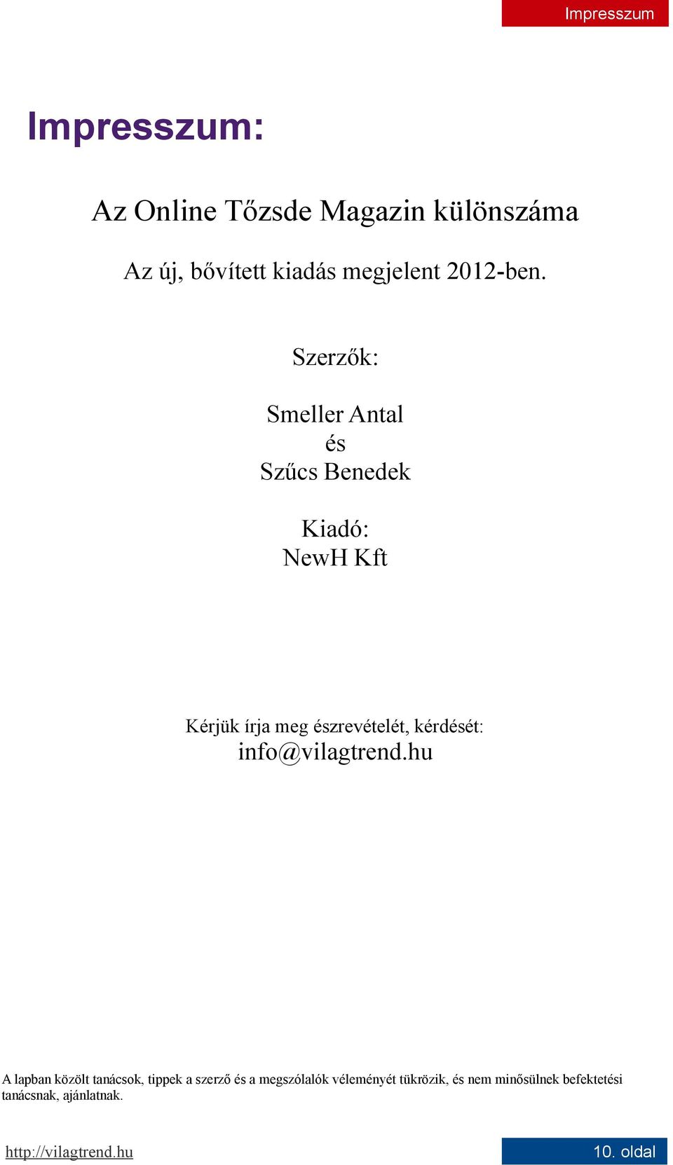 Szerzők: Smeller Antal és Szűcs Benedek Kiadó: NewH Kft Kérjük írja meg észrevételét,