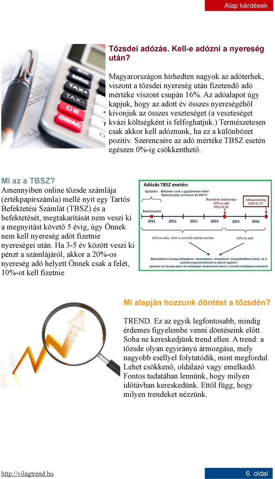 ) Természetesen csak akkor kell adóznunk, ha ez a különbözet pozitív. Szerencsére az adó mértéke TBSZ esetén egészen 0%-ig csökkenthető. Mi az a TBSZ?