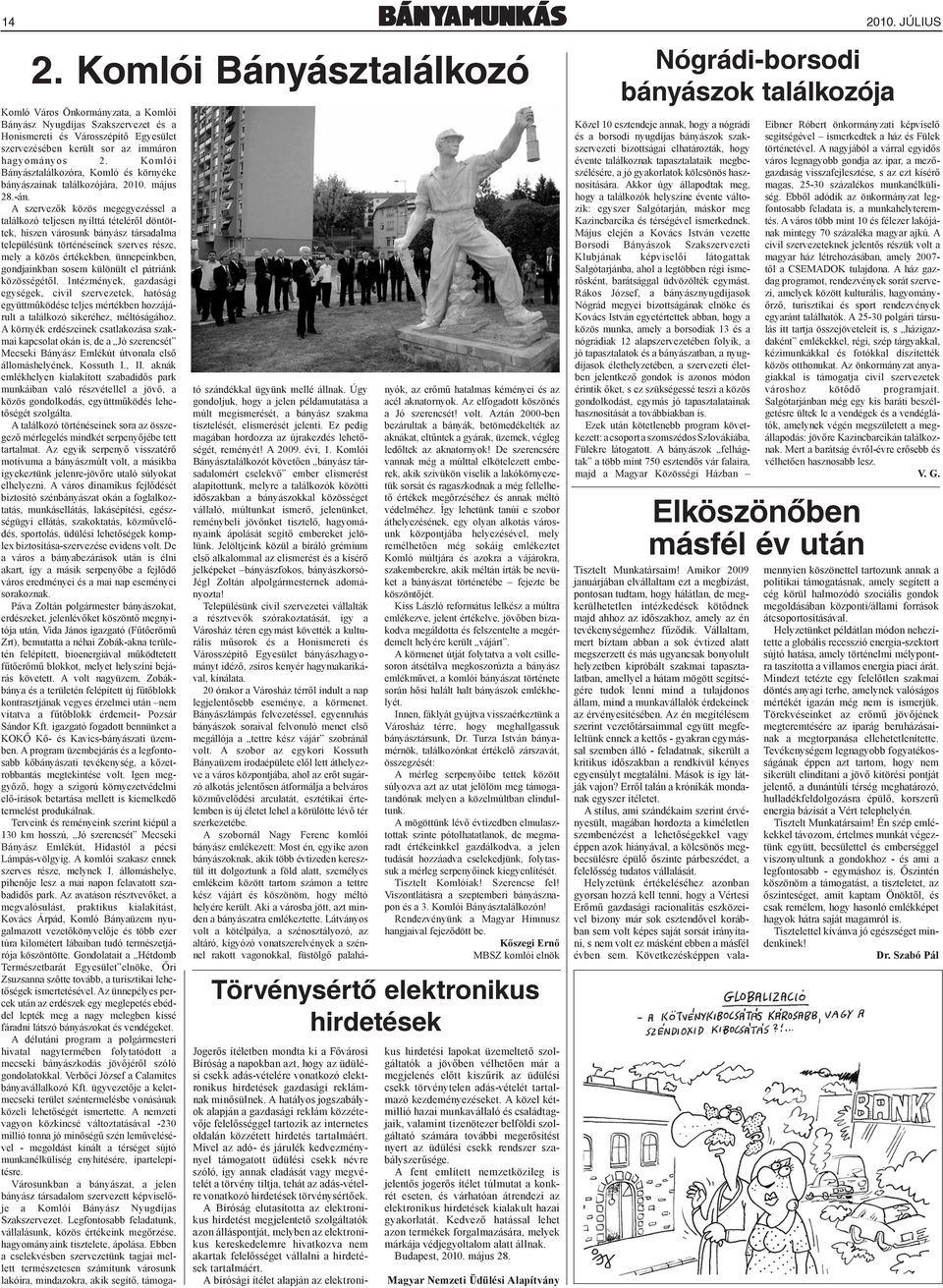 A szervezők közös megegyezéssel a találkozó teljesen nyílttá tételéről döntöttek, hiszen városunk bányász társadalma településünk történéseinek szerves része, mely a közös értékekben, ünnepeinkben,