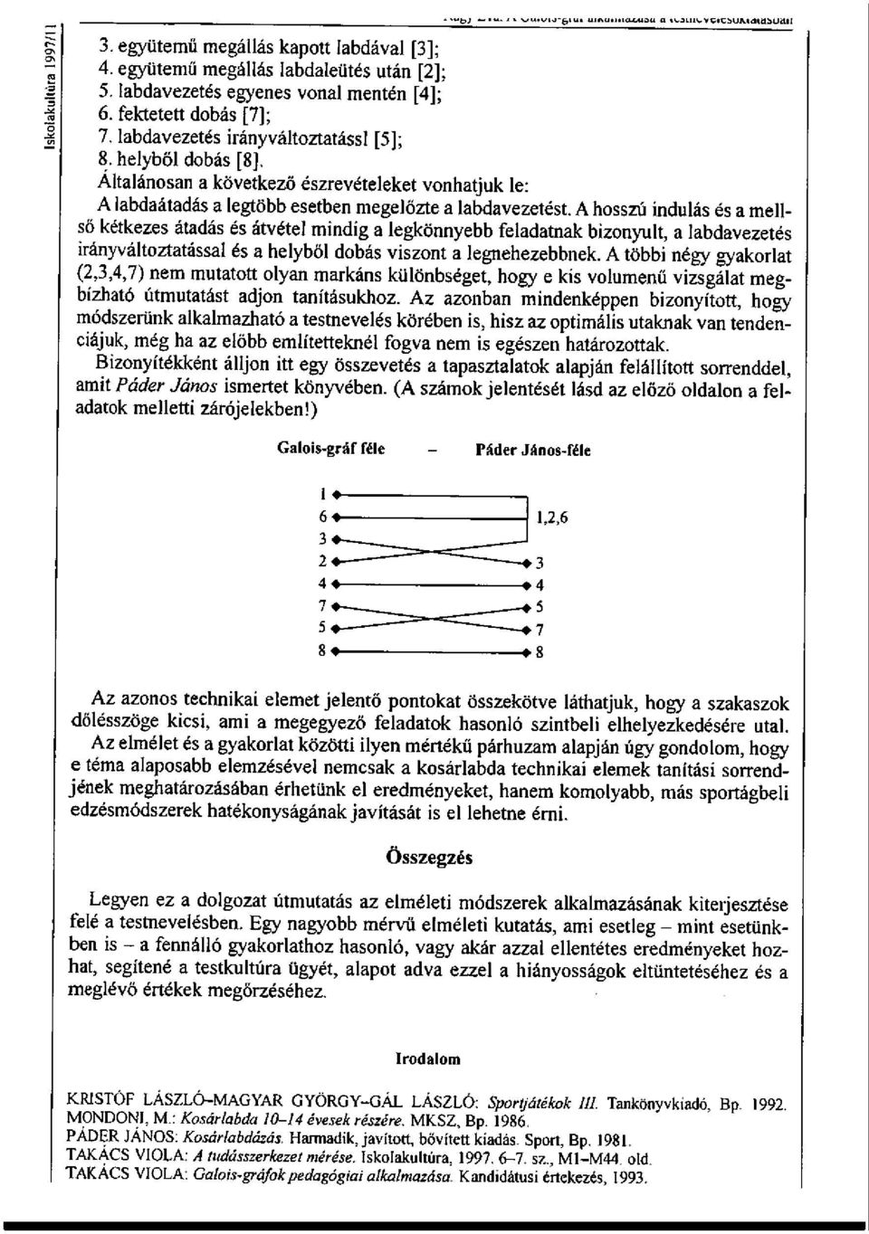 A hosszú indulás és a mellső kétkezes átadás és átvétel mindig a legkönnyebb feladatnak bizonyult, a labdavezetés irányváltoztatással és a helyből dobás viszont a legnehezebbnek.