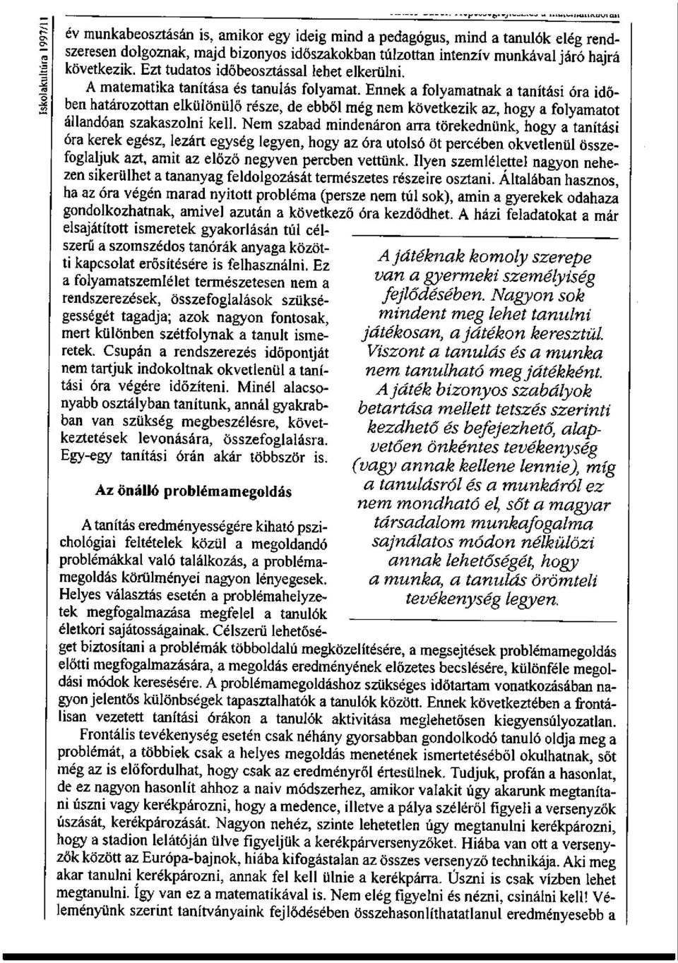 Ennek a folyamatnak a tanítási óra időben határozottan elkülönülő része, de ebből még nem következik az, hogy a folyamatot állandóan szakaszolni kell.