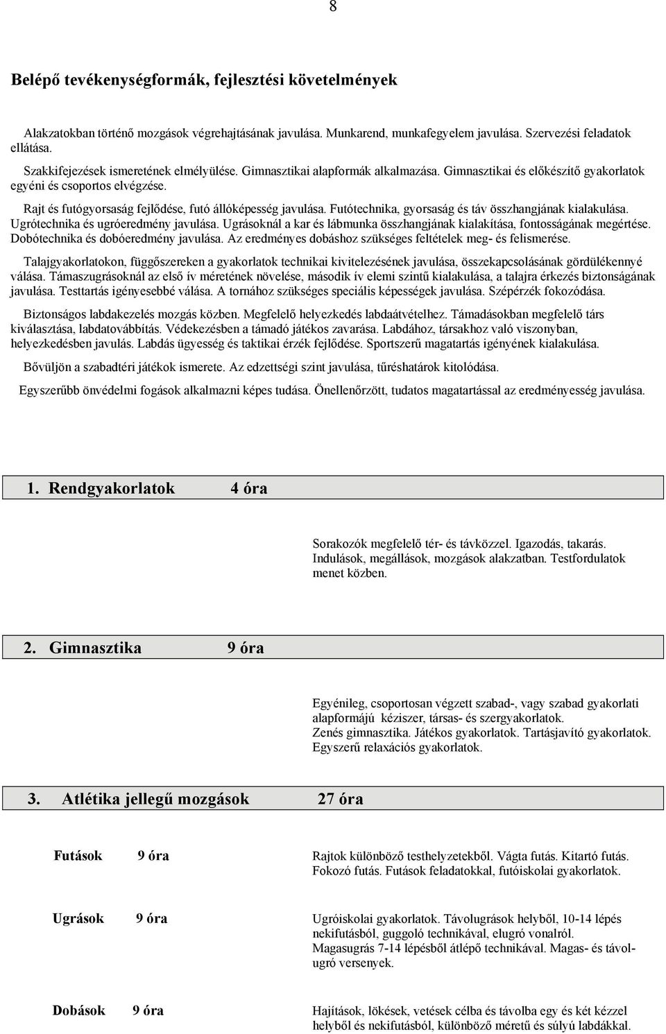 Rajt és futógyorsaság fejlődése, futó állóképesség javulása. Futótechnika, gyorsaság és táv összhangjának kialakulása. Ugrótechnika és ugróeredmény javulása.