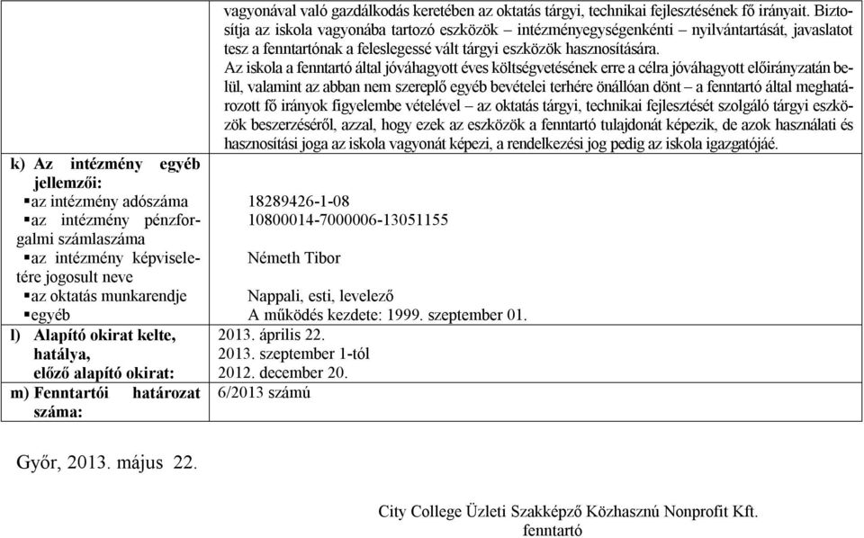 Biztosítja az iskola vagyonába tartozó eszközök intézményegységenkénti nyilvántartását, javaslatot tesz a fenntartónak a feleslegessé vált tárgyi eszközök hasznosítására.