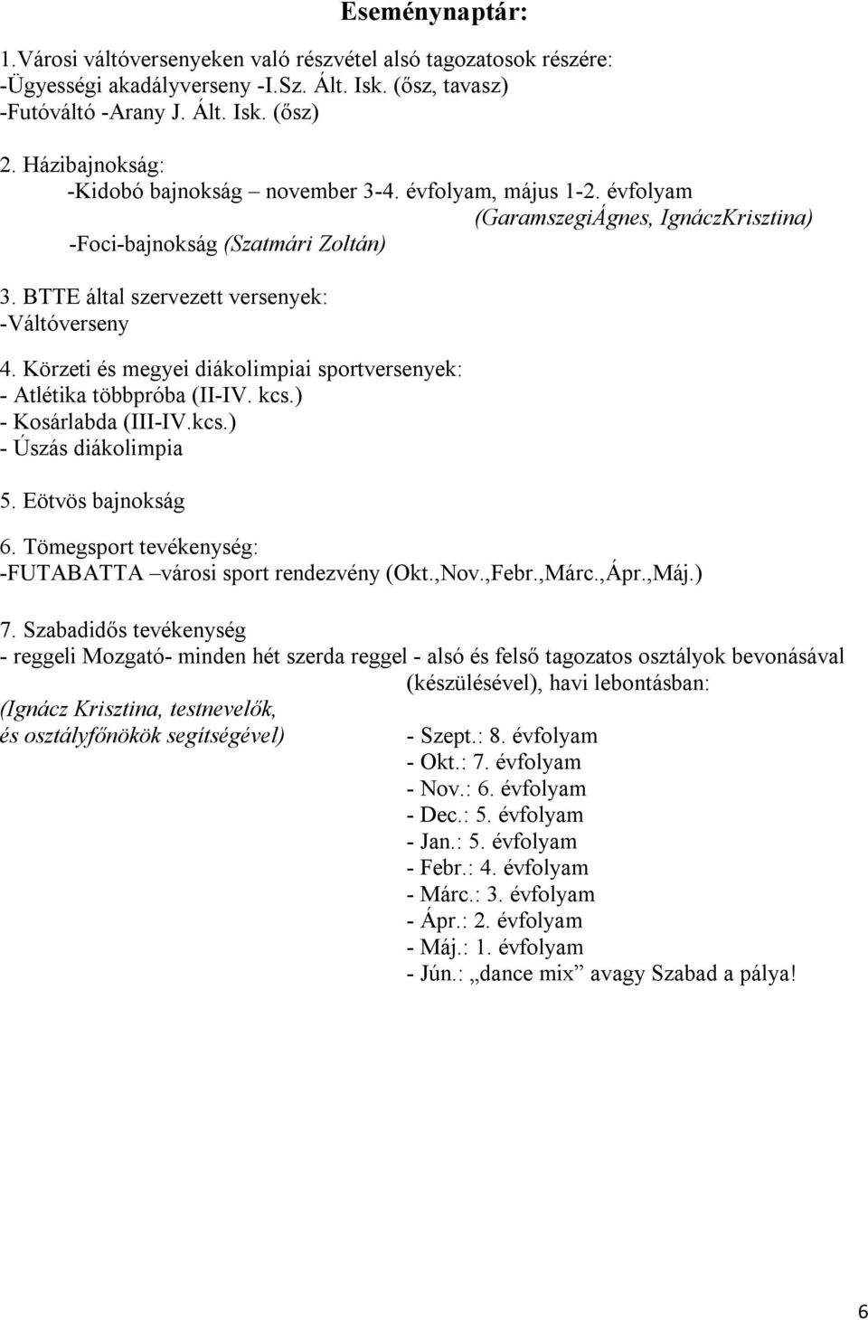 Körzeti és megyei diákolimpiai sportversenyek: - Atlétika többpróba (II-IV. kcs.) - Kosárlabda (III-IV.kcs.) - Úszás diákolimpia 5. Eötvös bajnokság 6.