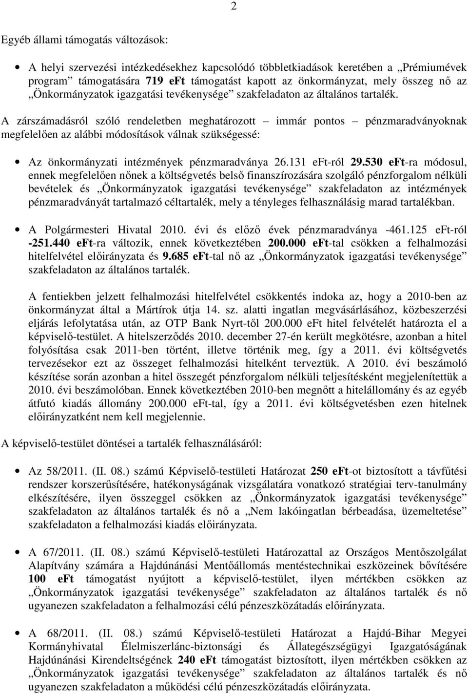 A zárszámadásról szóló rendeletben meghatározott immár pontos pénzmaradványoknak megfelelıen az alábbi módosítások válnak szükségessé: Az önkormányzati intézmények pénzmaradványa 26.131 eft-ról 29.