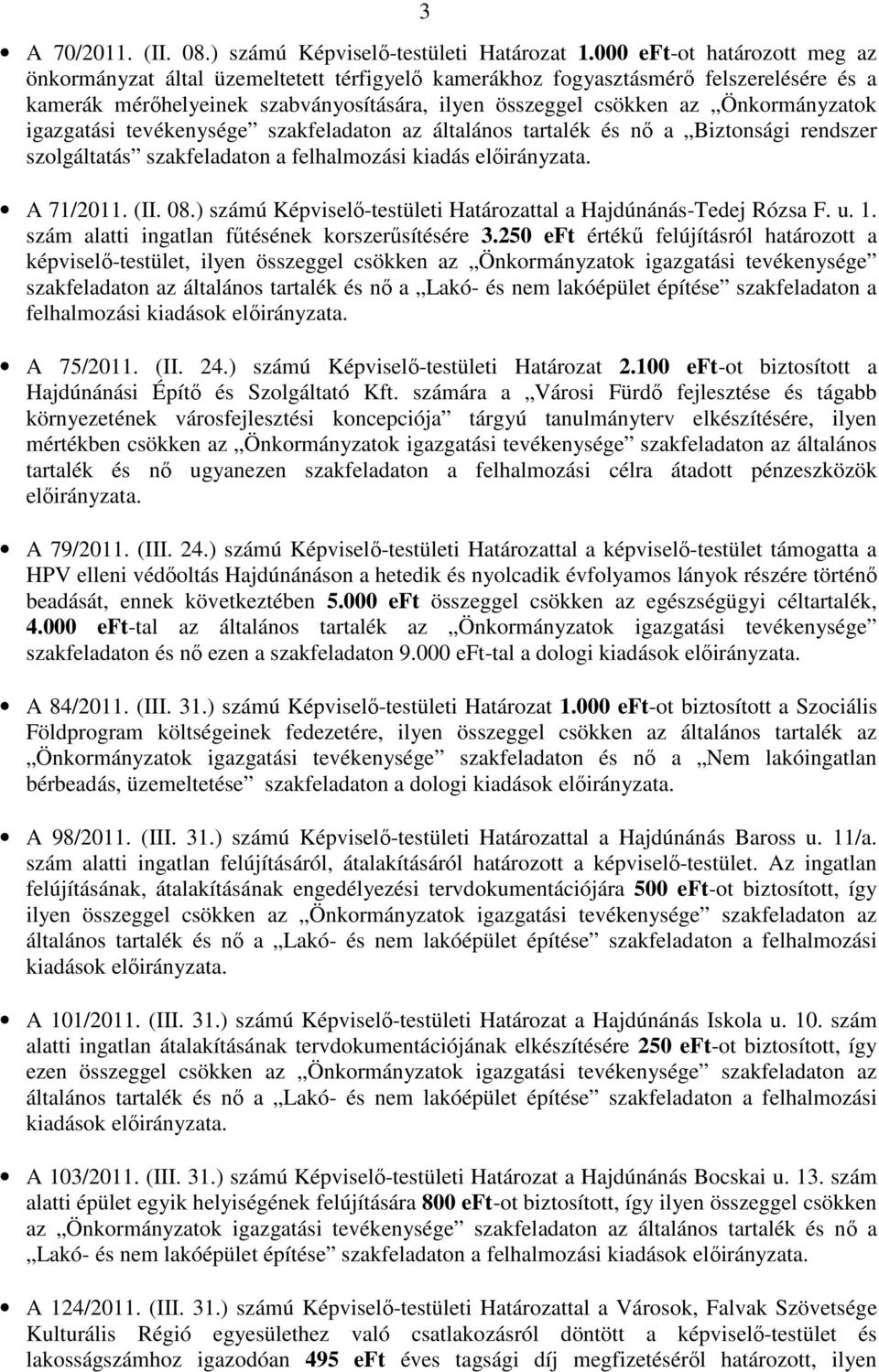 Önkormányzatok igazgatási tevékenysége szakfeladaton az általános tartalék és nı a Biztonsági rendszer szolgáltatás szakfeladaton a felhalmozási kiadás elıirányzata. A 71/2011. (II. 08.