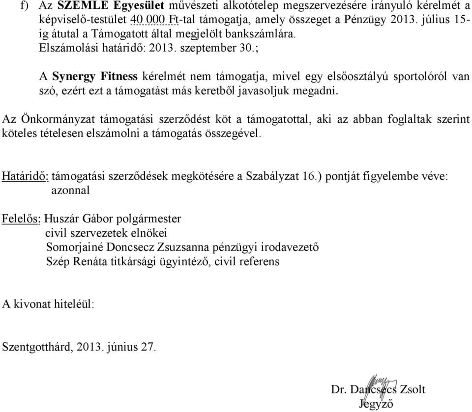 ; A Synergy Fitness kérelmét nem támogatja, mivel egy elsőosztályú sportolóról van szó, ezért ezt a támogatást más keretből javasoljuk megadni.