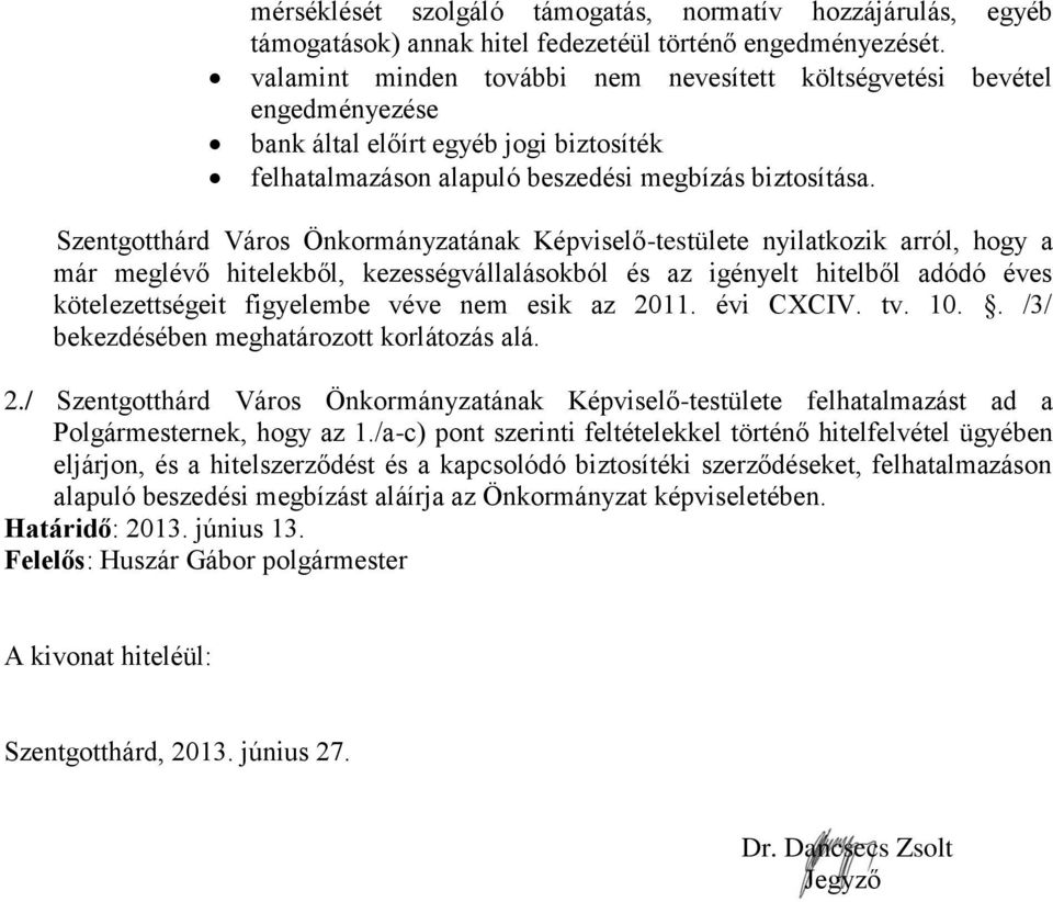 Város Önkormányzatának Képviselő-testülete nyilatkozik arról, hogy a már meglévő hitelekből, kezességvállalásokból és az igényelt hitelből adódó éves kötelezettségeit figyelembe véve nem esik az 2011.