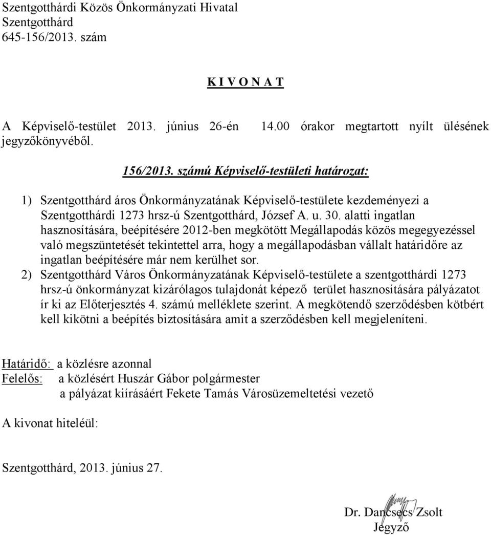 már nem kerülhet sor. 2) Város Önkormányzatának Képviselő-testülete a szentgotthárdi 1273 hrsz-ú önkormányzat kizárólagos tulajdonát képező terület hasznosítására pályázatot ír ki az Előterjesztés 4.