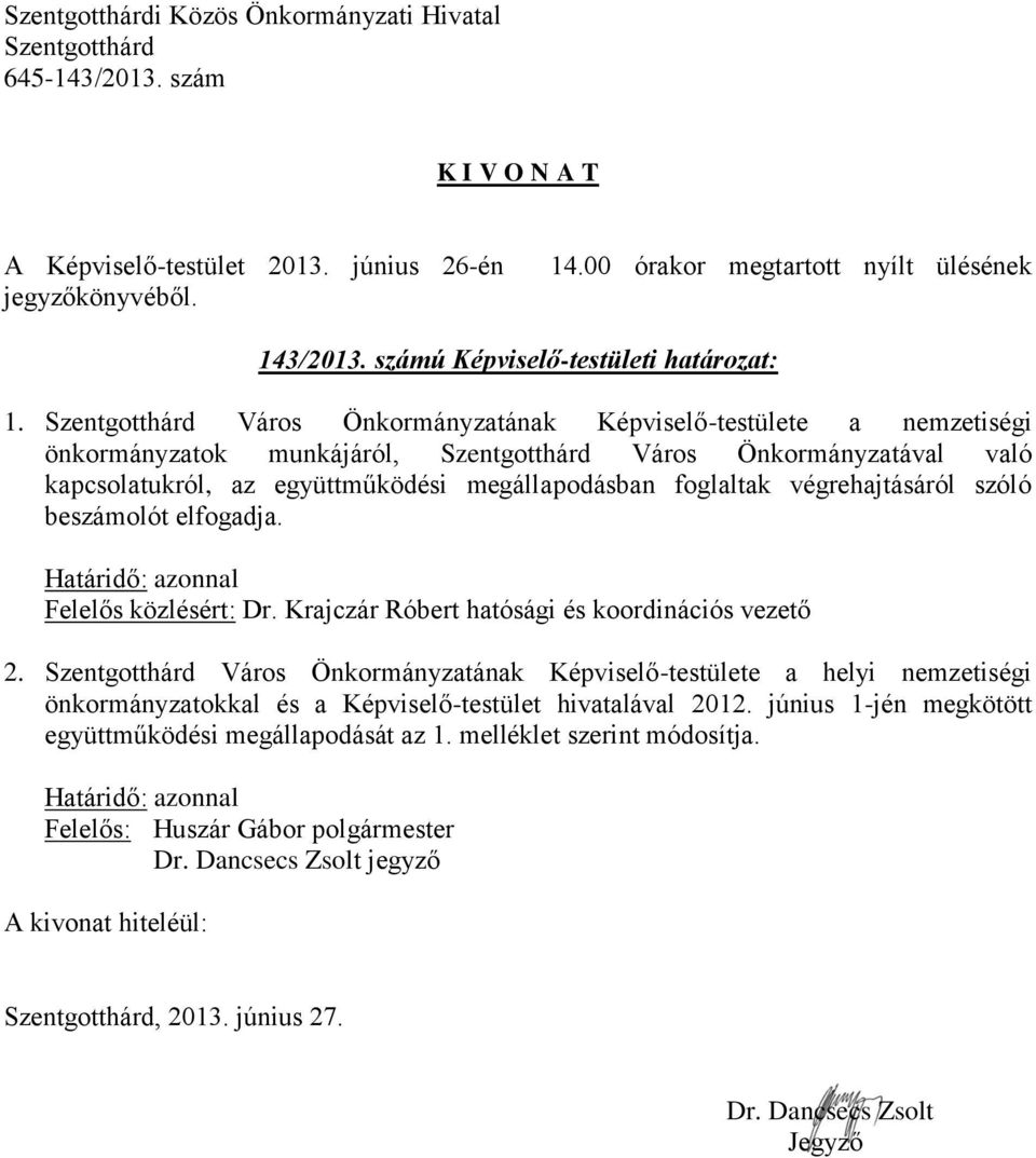 megállapodásban foglaltak végrehajtásáról szóló beszámolót elfogadja. Felelős közlésért: Dr. Krajczár Róbert hatósági és koordinációs vezető 2.