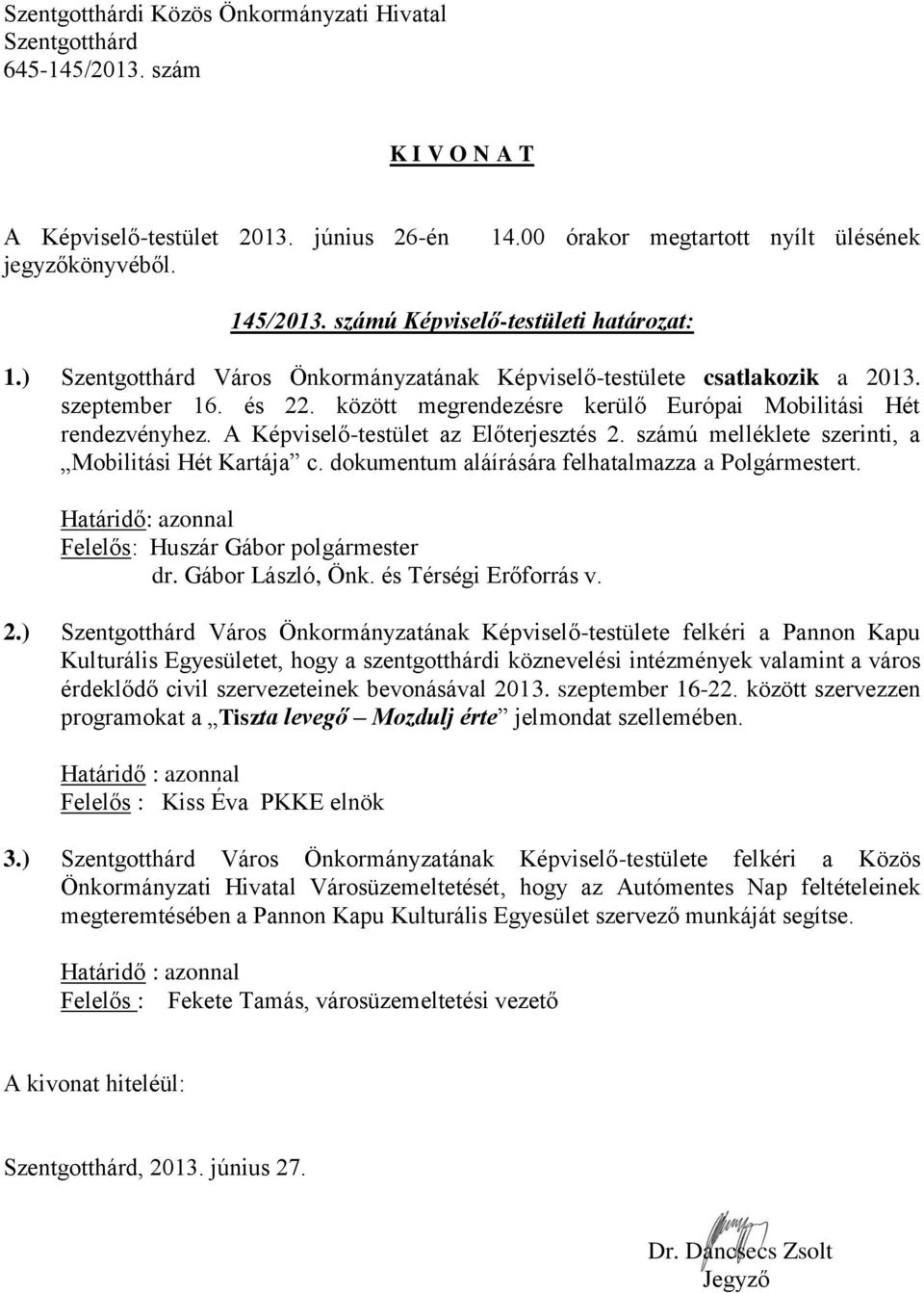 dokumentum aláírására felhatalmazza a Polgármestert. dr. Gábor László, Önk. és Térségi Erőforrás v. 2.