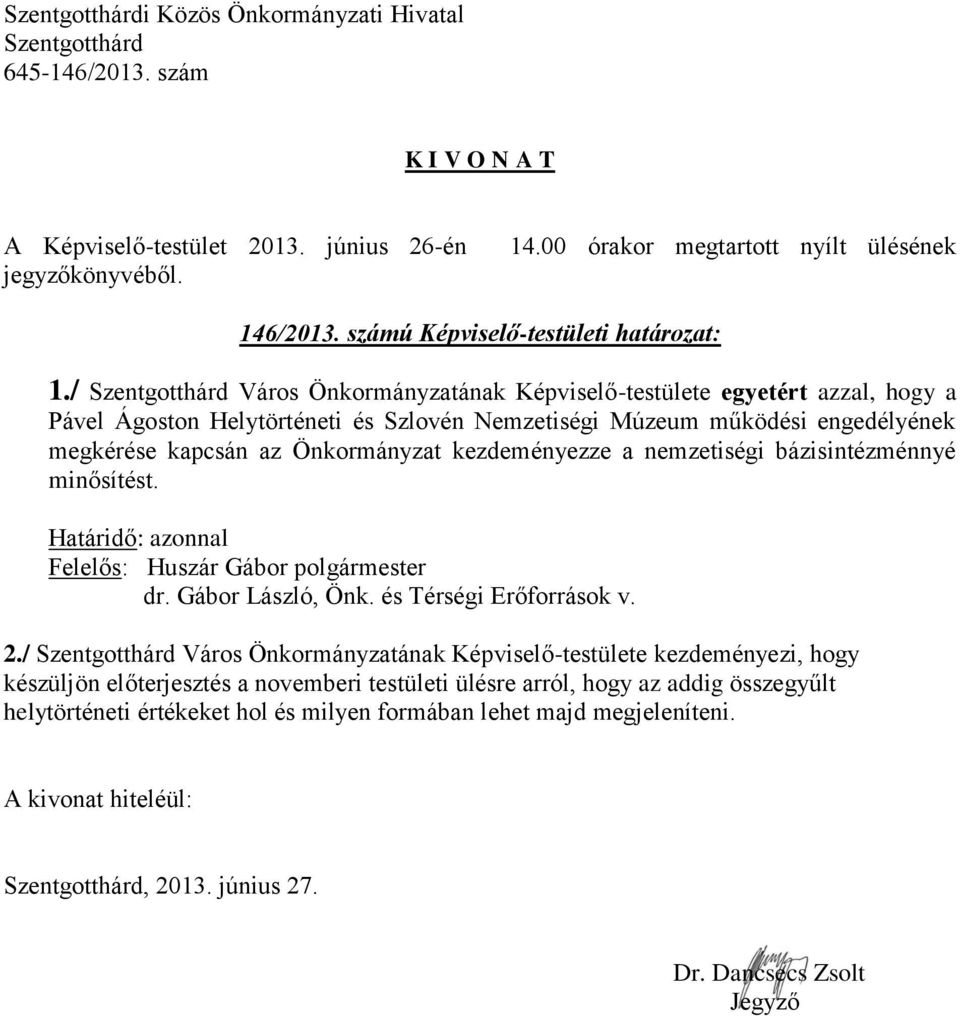 megkérése kapcsán az Önkormányzat kezdeményezze a nemzetiségi bázisintézménnyé minősítést. dr. Gábor László, Önk. és Térségi Erőforrások v. 2.