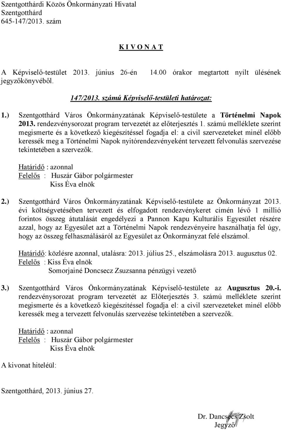 tekintetében a szervezők. Határidő : azonnal Felelős : Huszár Gábor polgármester Kiss Éva elnök 2.) Város Önkormányzatának Képviselő-testülete az Önkormányzat 2013.