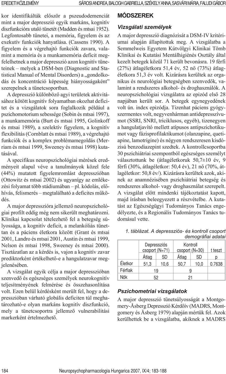 A figyelem és a végrehajtó funkciók zavara, valamint a memória és a munkamemória deficit megfelelhetnek a major depresszió azon kognitív tüneteinek melyek a DSM-ben (Diagnostic and Statistical Manual