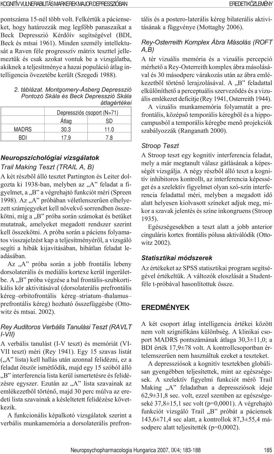 Minden személy intellektusát a Raven féle progresszív mátrix teszttel jellemeztük és csak azokat vontuk be a vizsgálatba, akiknek a teljesítménye a hazai populáció átlag intelligencia övezetébe