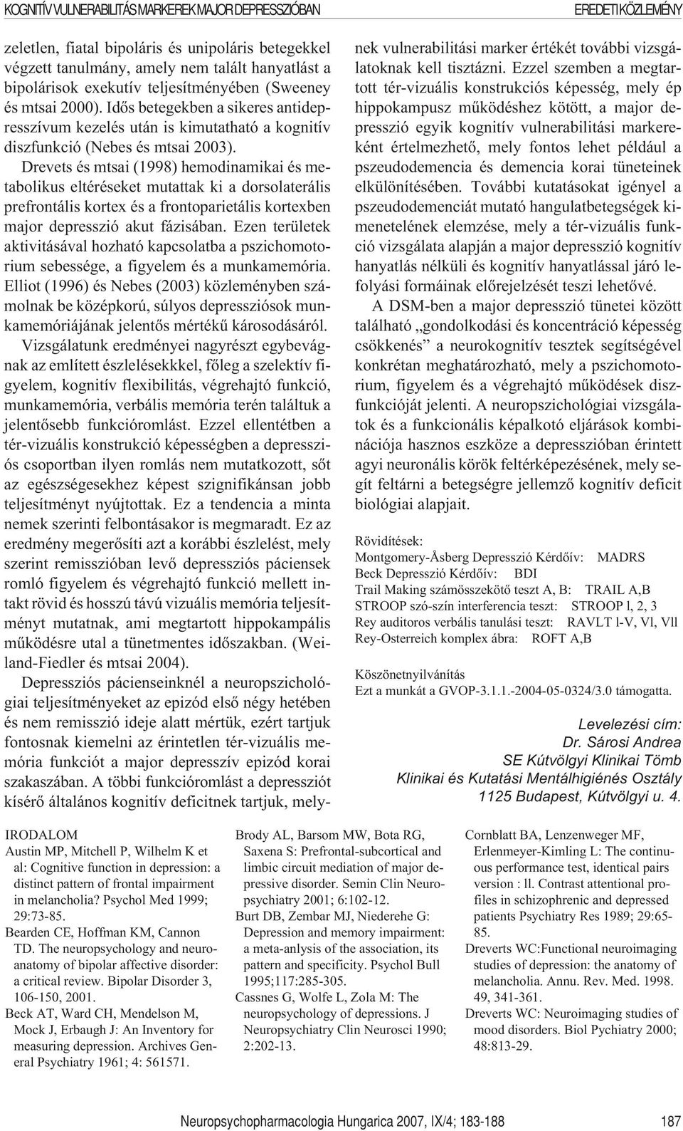 Drevets és mtsai (1998) hemodinamikai és metabolikus eltéréseket mutattak ki a dorsolaterális prefrontális kortex és a frontoparietális kortexben major depresszió akut fázisában.