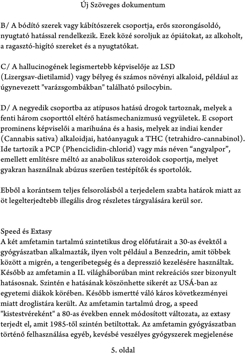 D/ A negyedik csoportba az atípusos hatású drogok tartoznak, melyek a fenti három csoporttól eltérő hatásmechanizmusú vegyületek.