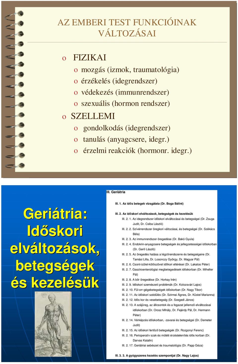 Az idős betegek vizsgálata (Dr. Boga Bálint) III. 2. Az időskori elváltozások, betegségek és kezelésük III. 2. 1. Az idegrendszer időskori elváltozásai és betegségei (Dr. Zsuga Judit, Dr.